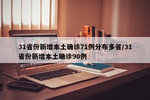 31省份新增本土确诊71例分布多省/31省份新增本土确诊90例