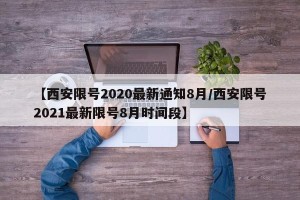 【西安限号2020最新通知8月/西安限号2021最新限号8月时间段】