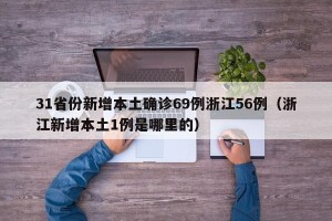 31省份新增本土确诊69例浙江56例（浙江新增本土1例是哪里的）