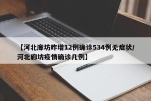 【河北廊坊昨增12例确诊534例无症状/河北廊坊疫情确诊几例】