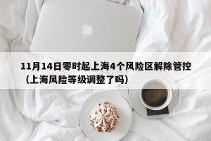 11月14日零时起上海4个风险区解除管控（上海风险等级调整了吗）
