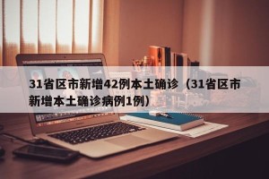 31省区市新增42例本土确诊（31省区市新增本土确诊病例1例）