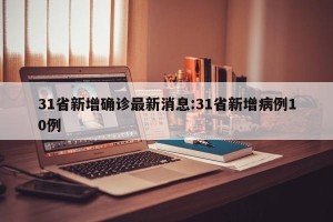31省新增确诊最新消息:31省新增病例10例