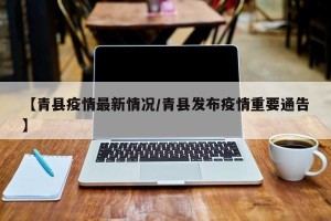 【青县疫情最新情况/青县发布疫情重要通告】