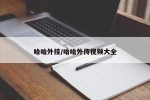哈哈外挂/哈哈外传视频大全