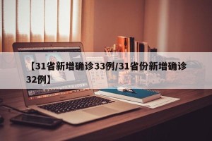 【31省新增确诊33例/31省份新增确诊32例】
