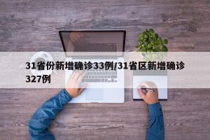 31省份新增确诊33例/31省区新增确诊327例