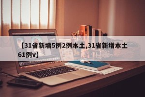 【31省新增5例2例本土,31省新增本土61例v】