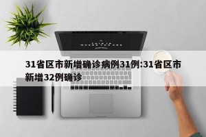 31省区市新增确诊病例31例:31省区市新增32例确诊