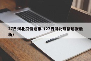 27日河北疫情速报（27日河北疫情速报最新）