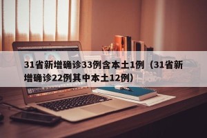 31省新增确诊33例含本土1例（31省新增确诊22例其中本土12例）
