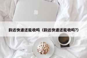 韵达快递还能收吗（韵达快递还能收吗?）