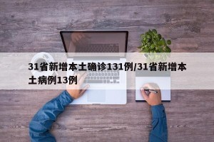 31省新增本土确诊131例/31省新增本土病例13例