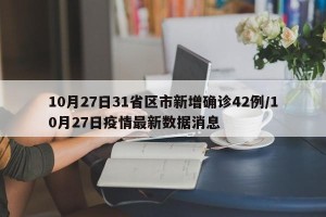 10月27日31省区市新增确诊42例/10月27日疫情最新数据消息