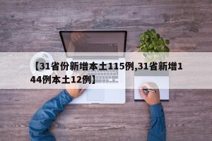 【31省份新增本土115例,31省新增144例本土12例】