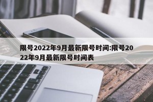 限号2022年9月最新限号时间:限号2022年9月最新限号时间表
