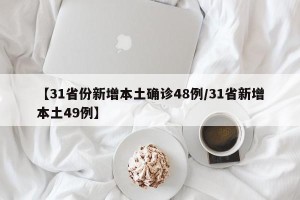 【31省份新增本土确诊48例/31省新增本土49例】