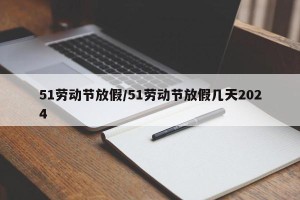 51劳动节放假/51劳动节放假几天2024